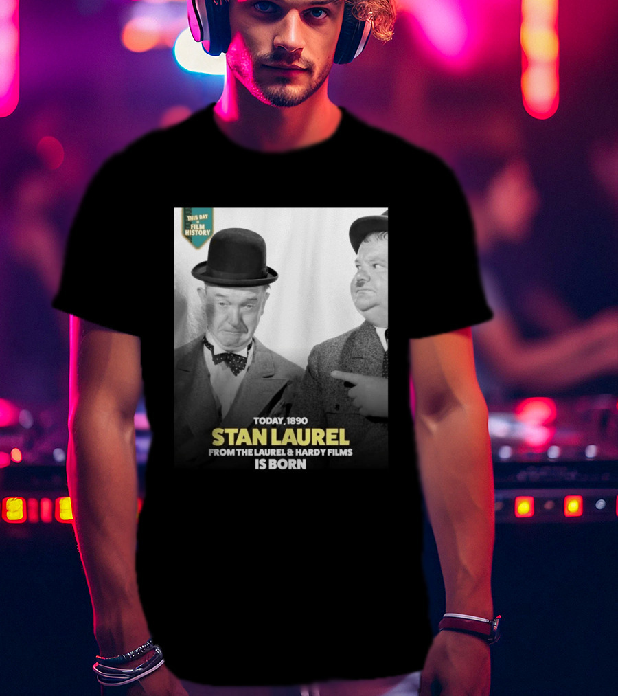 Today 1890 Stan Laurel From The Laurel & Hardy Films Is Born T-Shirt