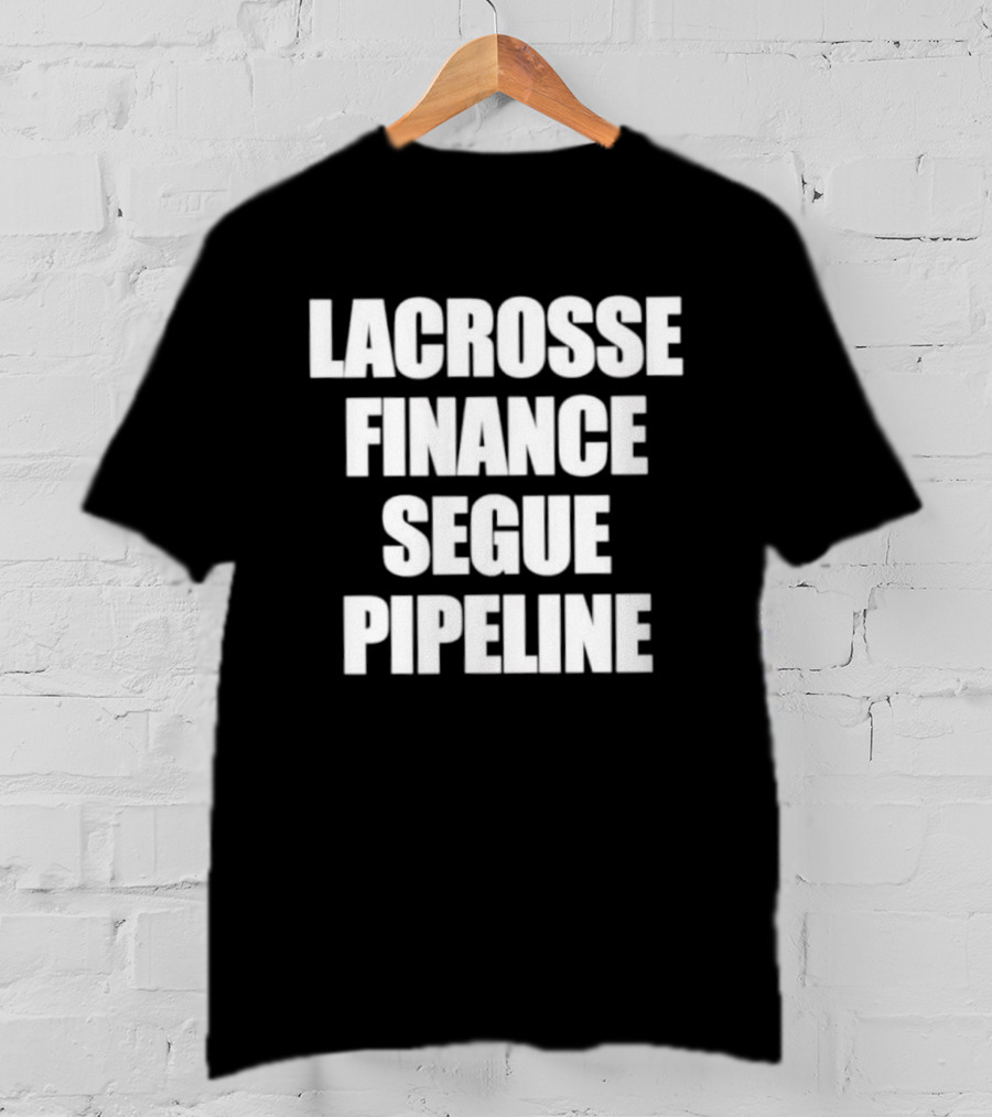 Lacrosse Finance Segue Pipeline For Finance Bros And Lax Players Team T-Shirt