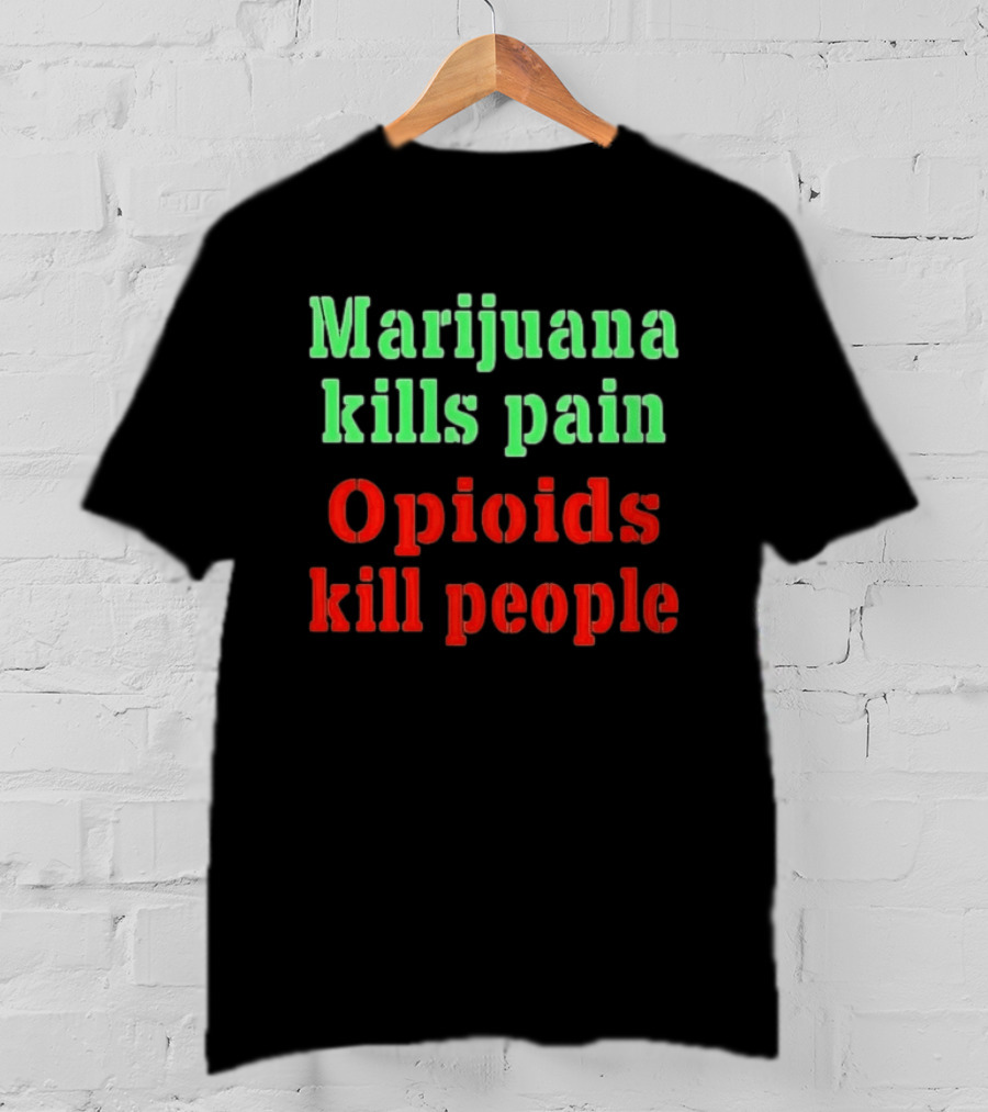 Marijuana Kills Pain Opioids Kill People Bold Green Red T-Shirt