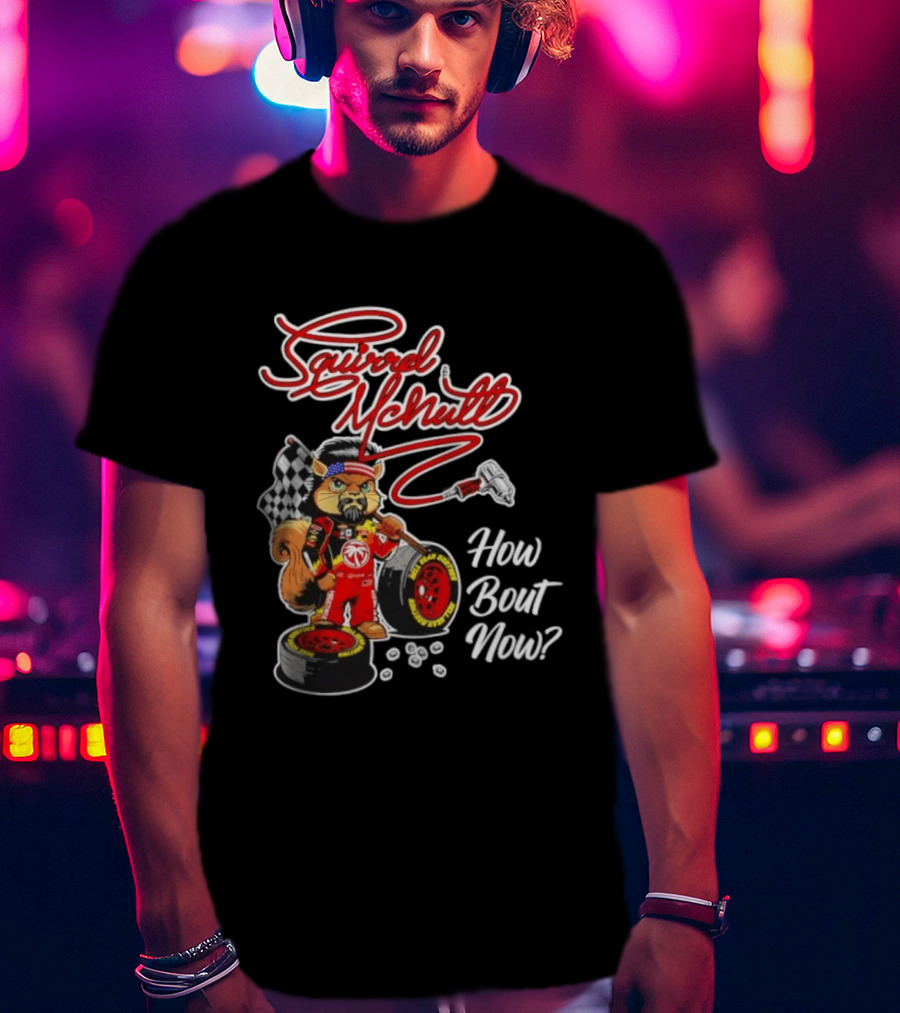 Squirrel McNutt Racing How Bout Now Race Car Driver T-Shirt