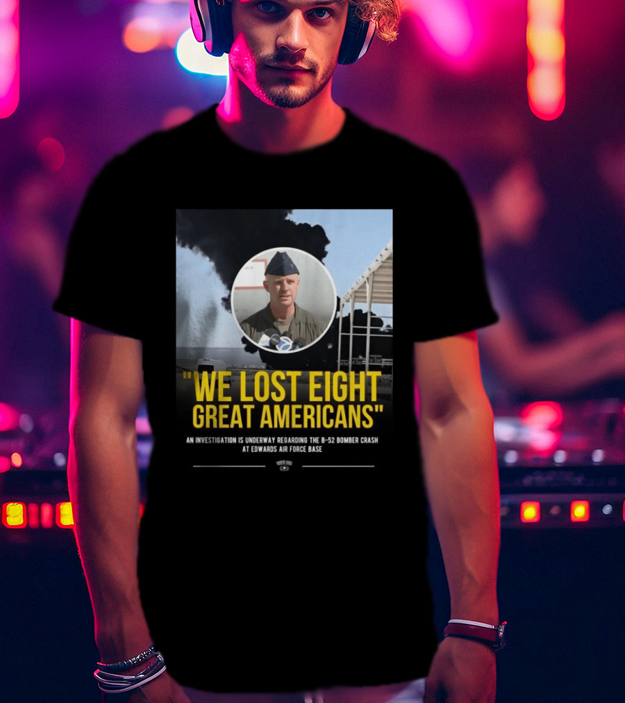 Edwards Air Force Base B 52 Bomber Crash Investigation We Lost Eight Great Americans T-Shirt