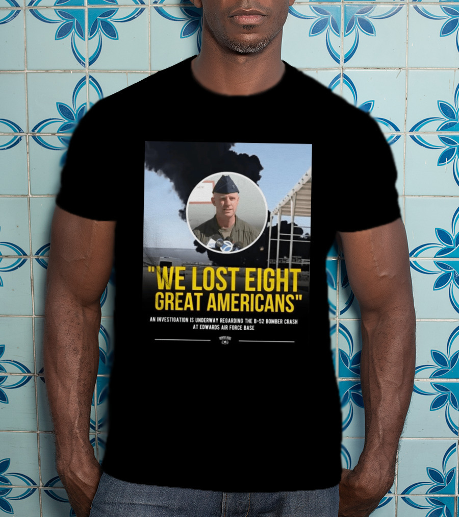 Edwards Air Force Base B 52 Bomber Crash Investigation We Lost Eight Great Americans T-Shirt