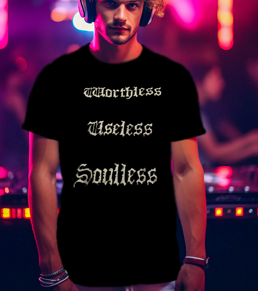 Worthless Useless Soulless Gothic Lettering T-Shirt