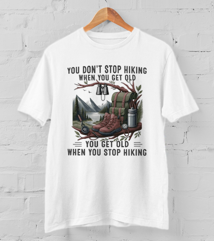 You Don't Stop Hiking When You Get Old You Get Old When You Stop Hiking Camping Backpack Boots Tent T-Shirt