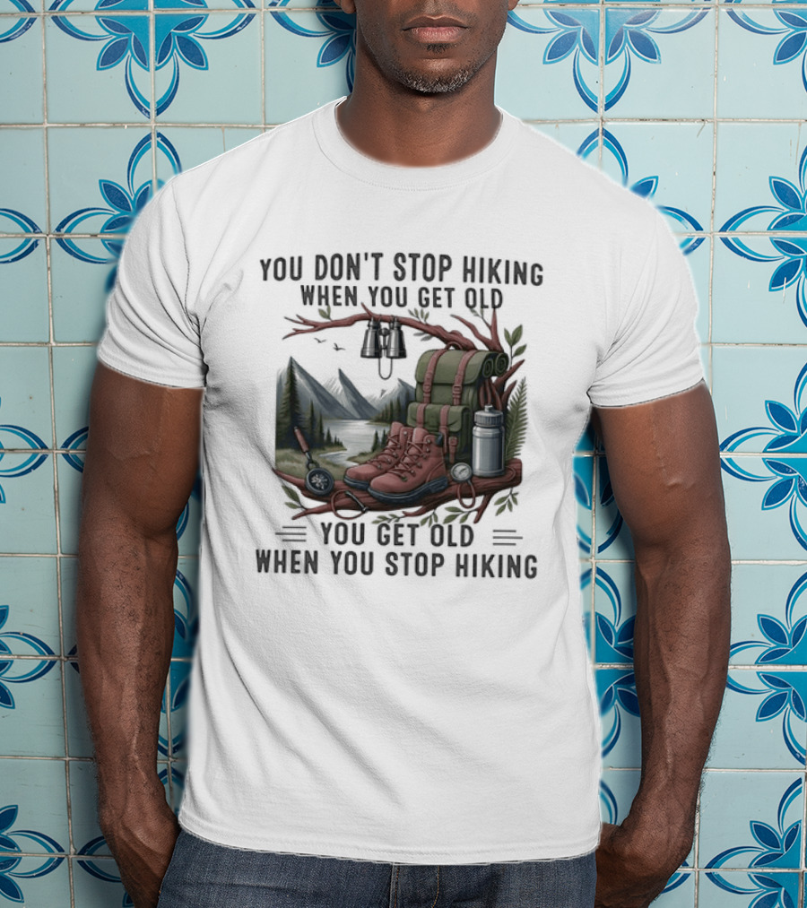 You Don't Stop Hiking When You Get Old You Get Old When You Stop Hiking Camping Backpack Boots Tent T-Shirt