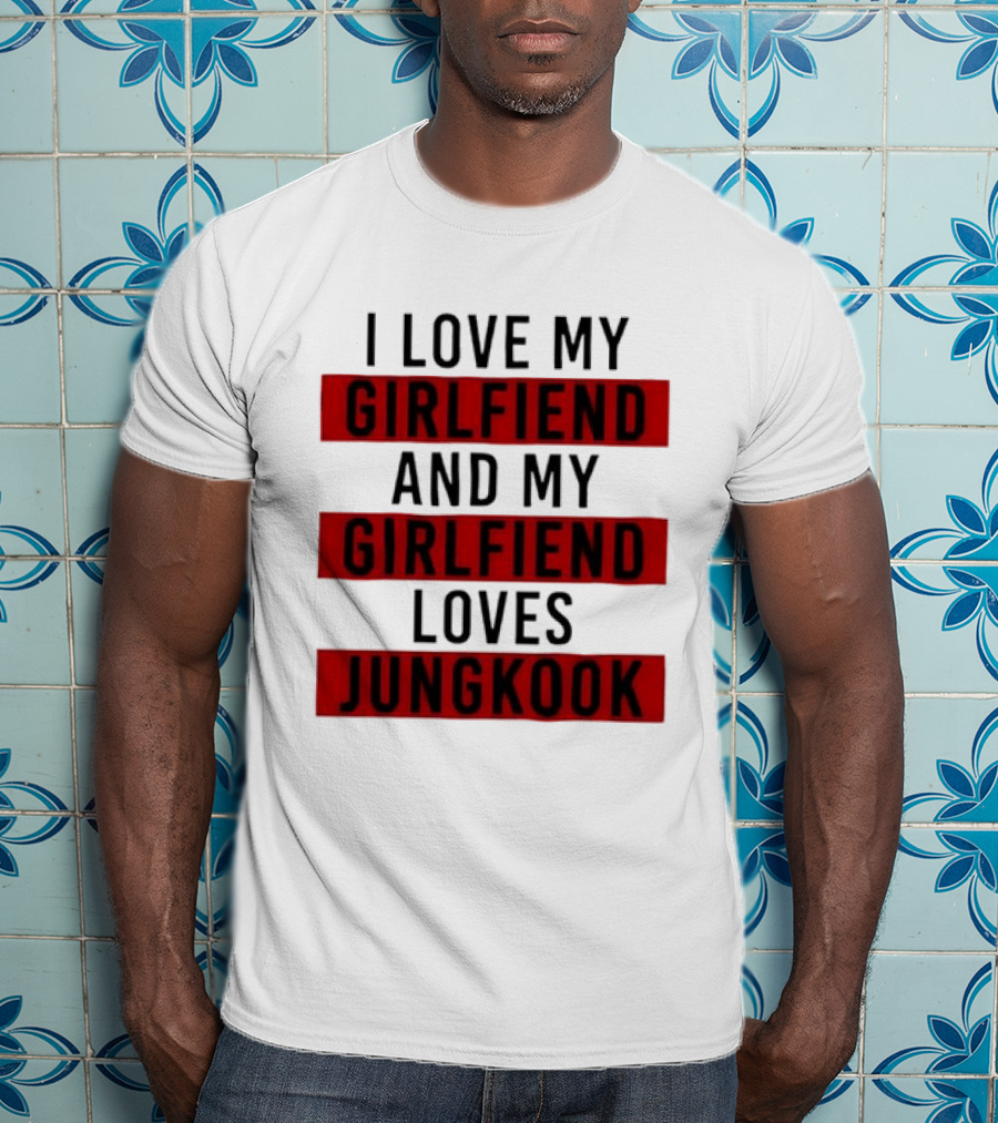 I Love My Girlfriend And My Girlfriend Loves Jungkook BTS Fans T-Shirt