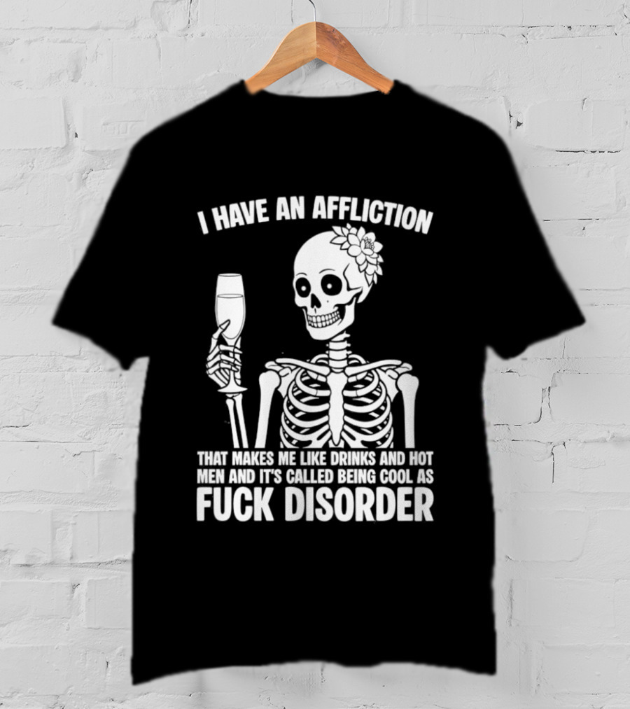 I Have An Affliction Makes Me Like Drinks It's Called Being Cool As Fuck Disorder T-Shirt