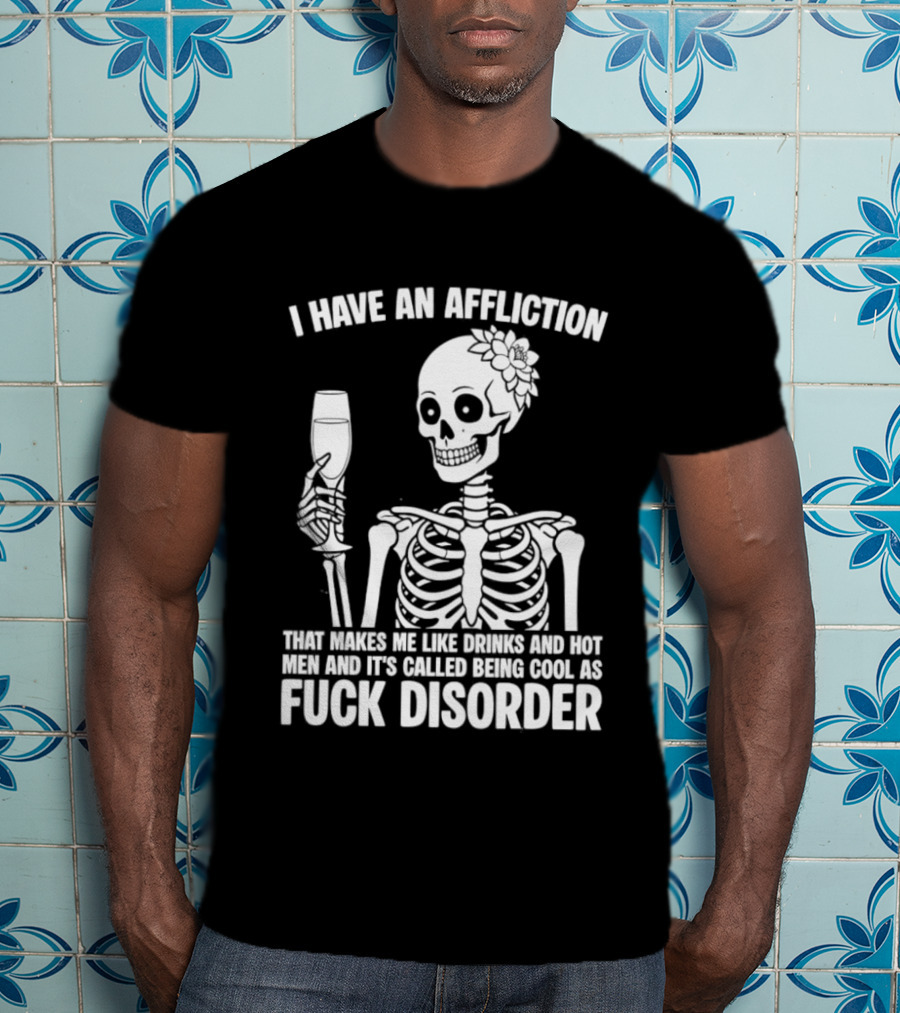 I Have An Affliction Makes Me Like Drinks It's Called Being Cool As Fuck Disorder T-Shirt