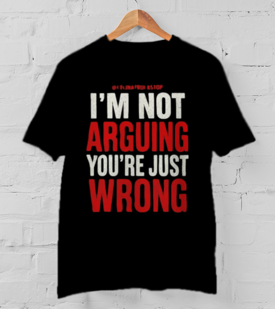I'm Not Arguing You're Just Wrong Clever Quote For Debate Lovers T-Shirt