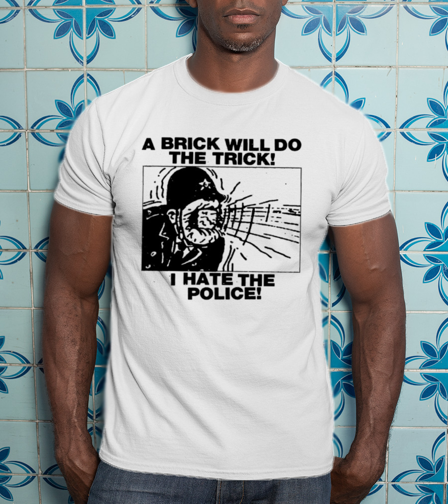 A Brick Will Do The Trick I Hate The Police Protest Message T-Shirt