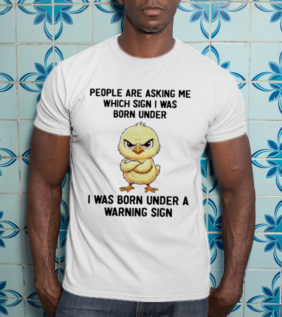 Angry Chick Born Under A Warning Sign People Asking Me Which Sign T-Shirt