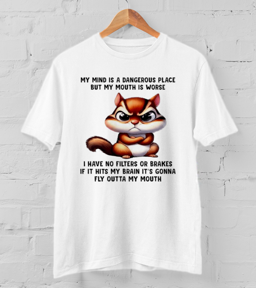 Angry Squirrel My Mind Is A Dangerous Place No Filters Or Brakes Fly Outta My Mouth T-Shirt