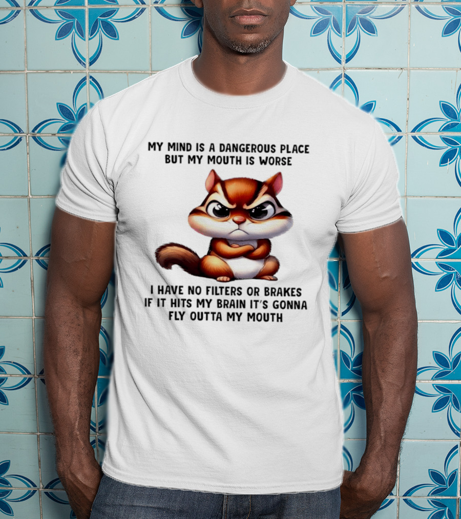 Angry Squirrel My Mind Is A Dangerous Place No Filters Or Brakes Fly Outta My Mouth T-Shirt