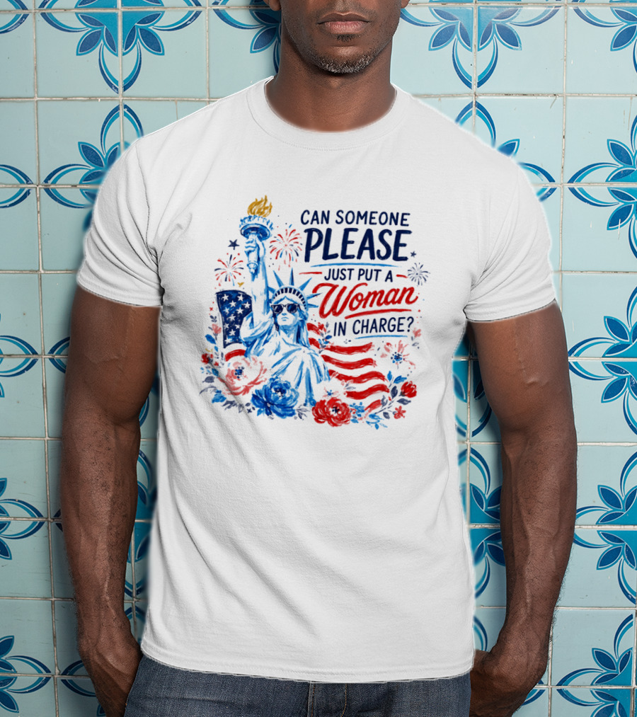 Can Someone Please Just Put A Woman In Charge Statue Of Liberty With Fireworks And Flowers T-Shirt