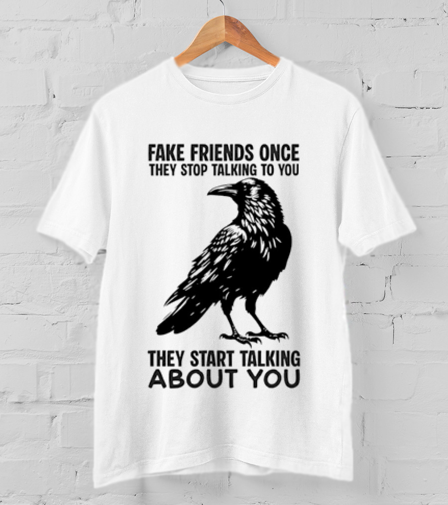 Fake Friends Once They Stop Talking To You They Start Talking About You Raven T-Shirt