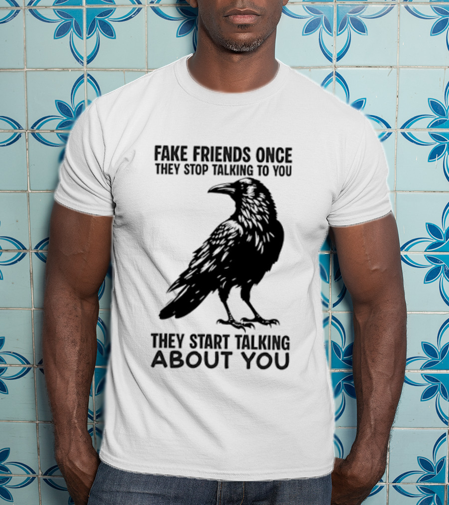 Fake Friends Once They Stop Talking To You They Start Talking About You Raven T-Shirt