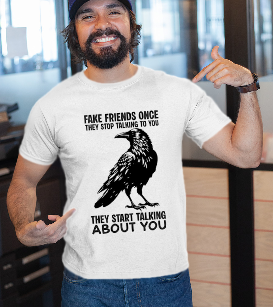 Fake Friends Once They Stop Talking To You They Start Talking About You Raven T-Shirt