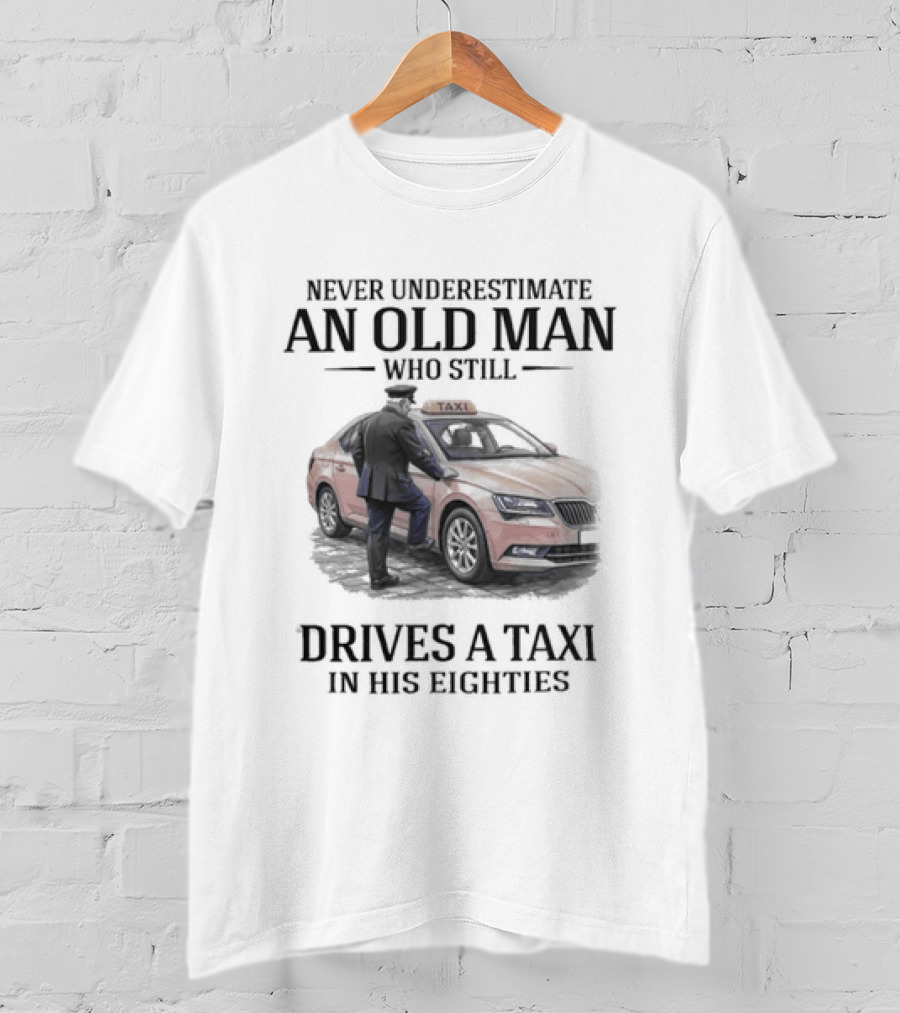 Never Underestimate An Old Man Who Drives A Taxi In His Eighties T-Shirt