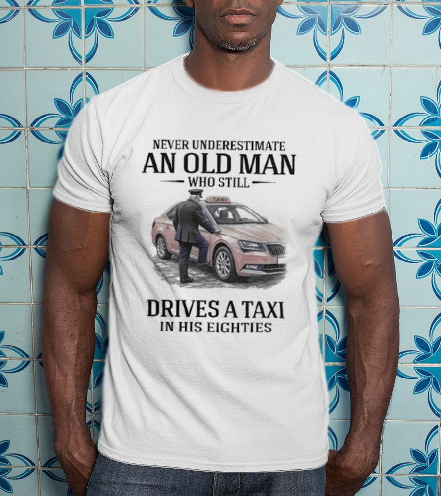Never Underestimate An Old Man Who Drives A Taxi In His Eighties T-Shirt