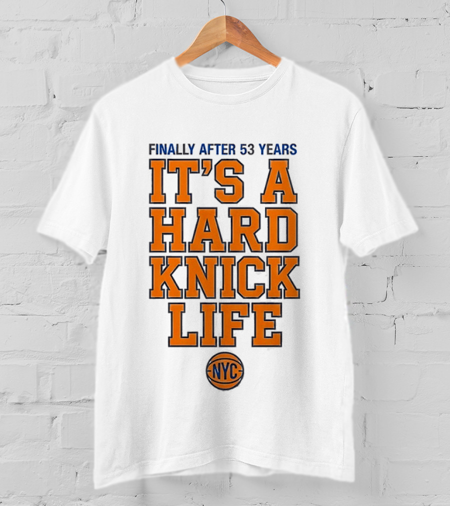 New York Knicks NBA Basketball Finally After 53 Years It's A Hard Knick Life NYC T-Shirt