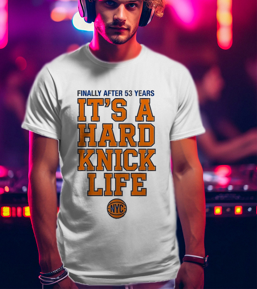 New York Knicks NBA Basketball Finally After 53 Years It's A Hard Knick Life NYC T-Shirt