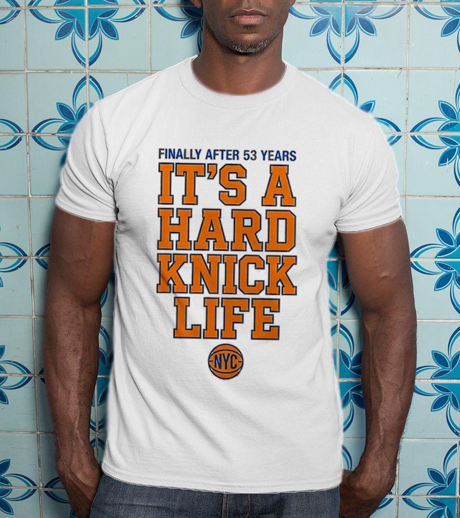 New York Knicks NBA Basketball Finally After 53 Years It's A Hard Knick Life NYC T-Shirt