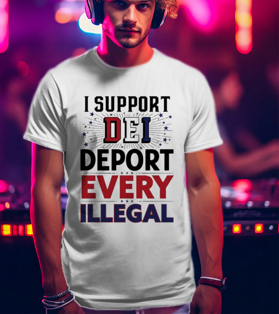 I Support DEI Deport Every Illegal T-Shirt