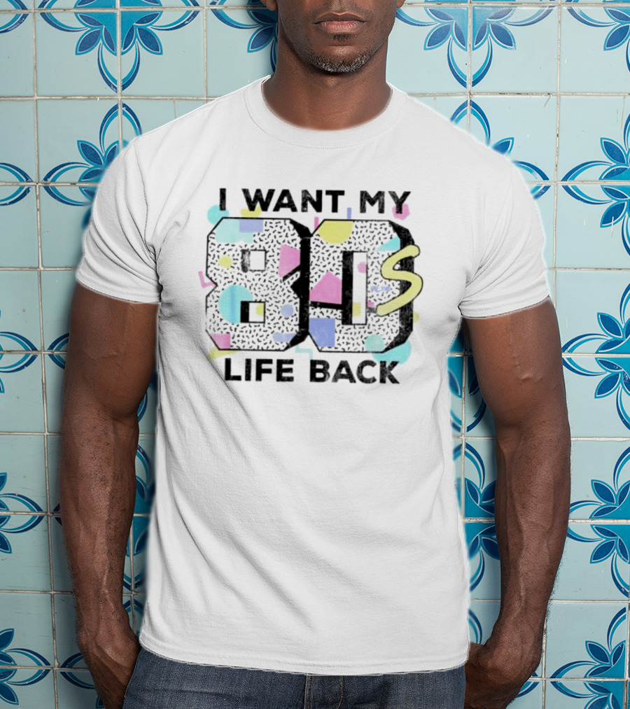 I Want My 80s Life Back Retro 80s T-Shirt