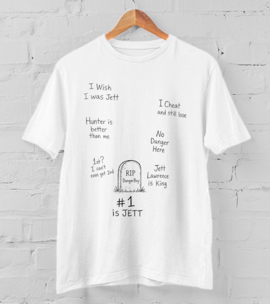 RIP Danger Boy I Wish I Was Jett Cheater Jett Lawrence Is King Hunter Better Than Me T-Shirt