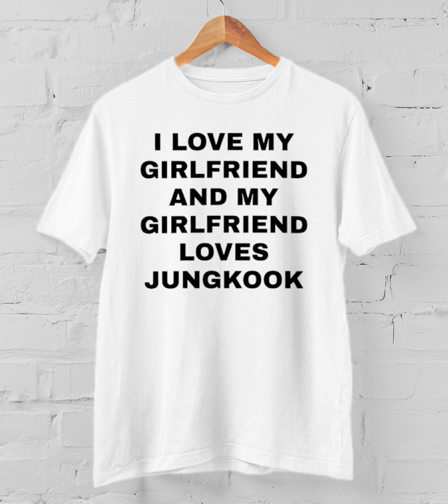 I Love My Girlfriend And My Girlfriend Loves Jungkook BTS T-Shirt