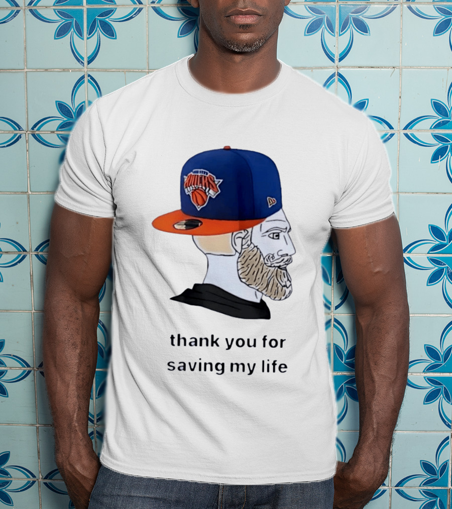 Knicks Chad Thank You For Saving My Life New York Knicks Hat Beard T-Shirt