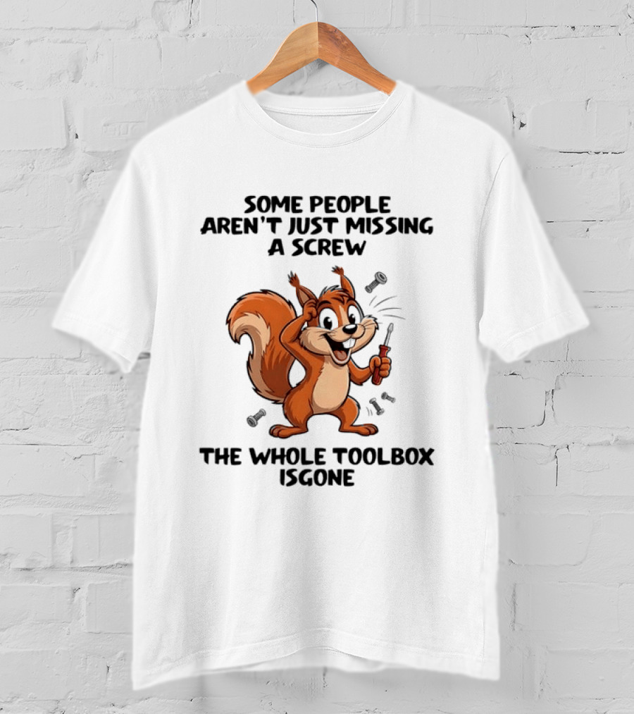Squirrel Some People Aren't Just Missing A Screw The Whole Toolbox Is Gone T-Shirt