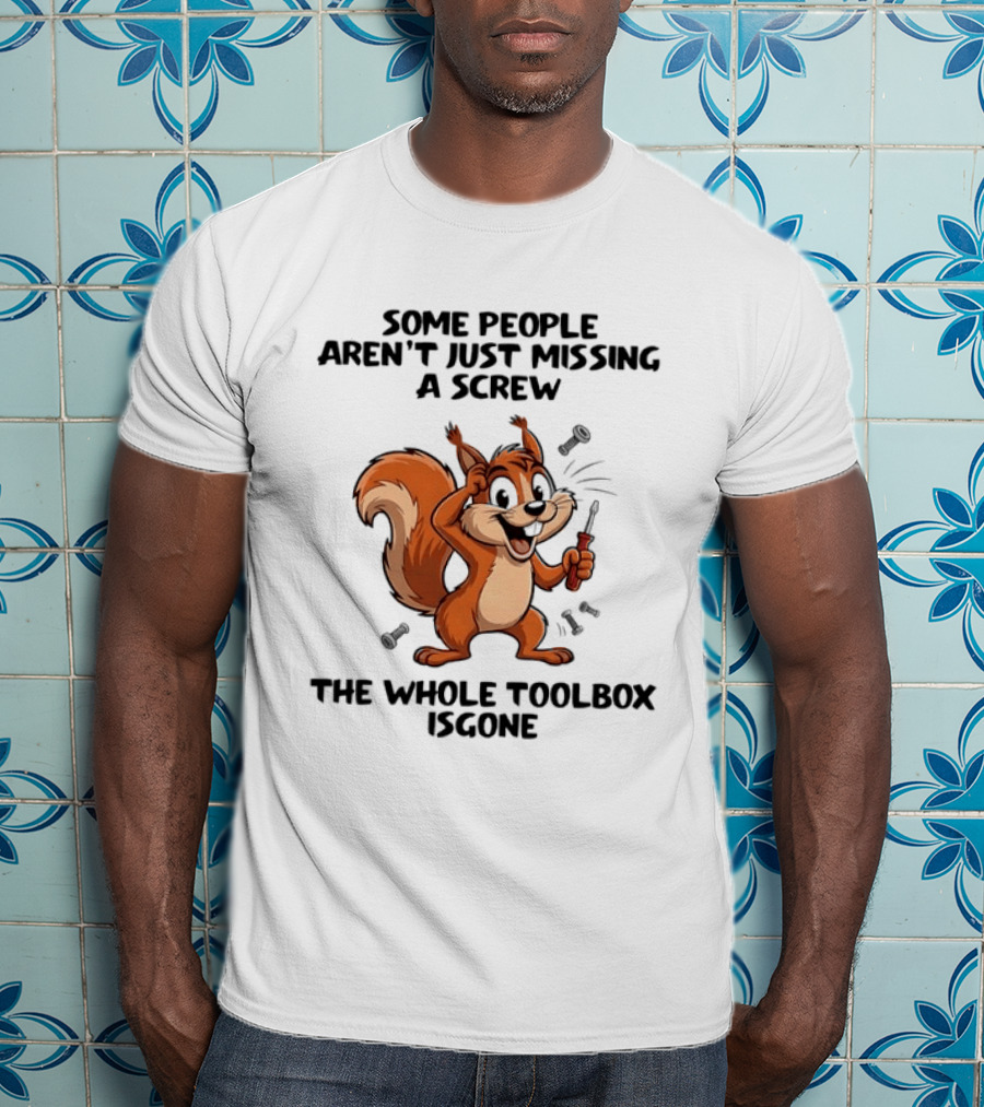 Squirrel Some People Aren't Just Missing A Screw The Whole Toolbox Is Gone T-Shirt