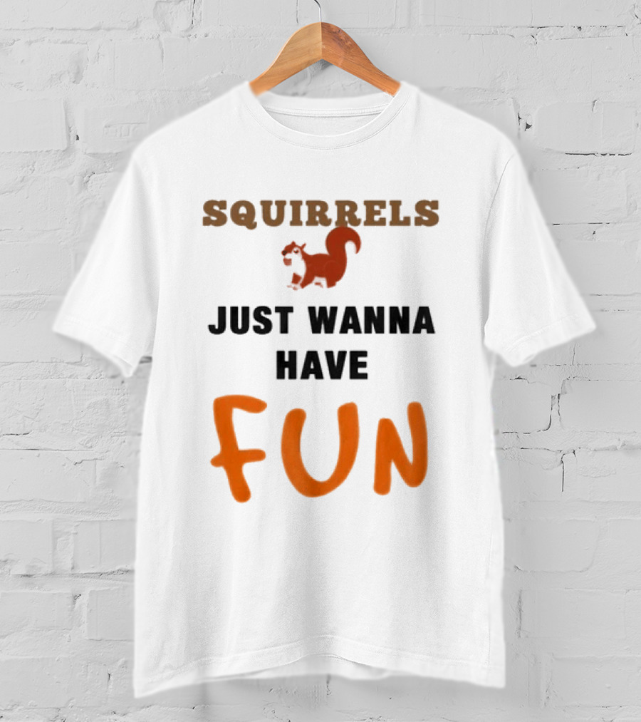Squirrels Just Wanna Have Fun Squirrel Playful Humor T-Shirt