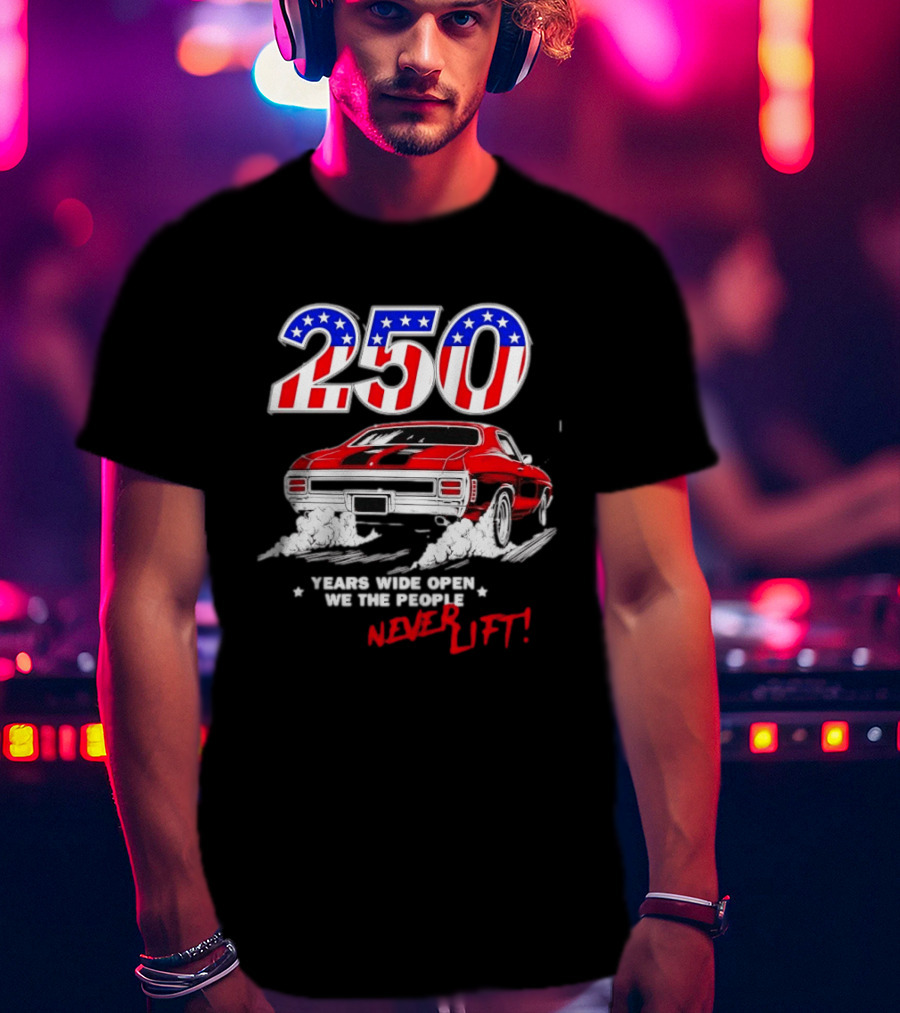 Patriotic Muscle Car 250 Years Wide Open We The People Never Lift T-Shirt