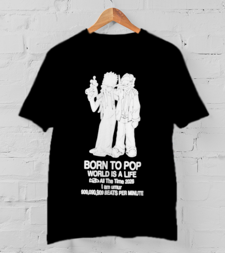Born To Pop World Is A Life All The Time 2026 I Am Umur 909090909 Beats Per Minute T-Shirt