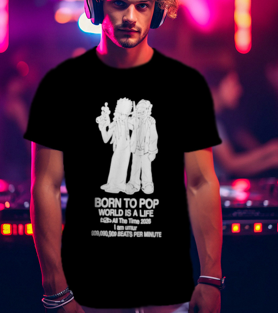 Born To Pop World Is A Life All The Time 2026 I Am Umur 909090909 Beats Per Minute T-Shirt