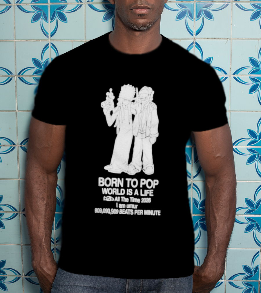 Born To Pop World Is A Life All The Time 2026 I Am Umur 909090909 Beats Per Minute T-Shirt