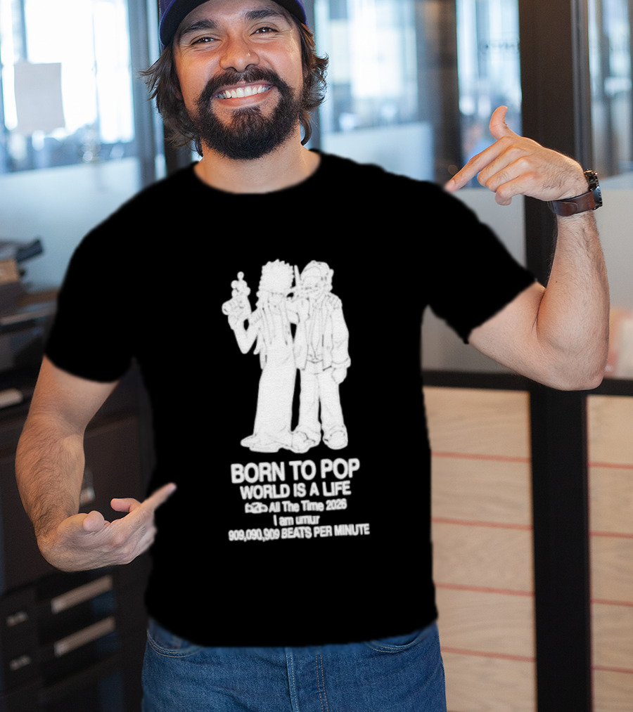 Born To Pop World Is A Life All The Time 2026 I Am Umur 909090909 Beats Per Minute T-Shirt