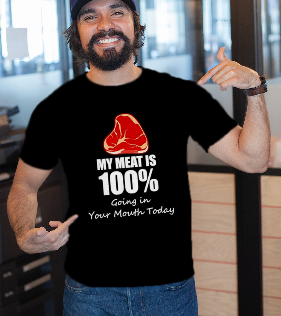 My Meat Is 100% Going In Your Mouth Today BBQ Steak Humor T-Shirt
