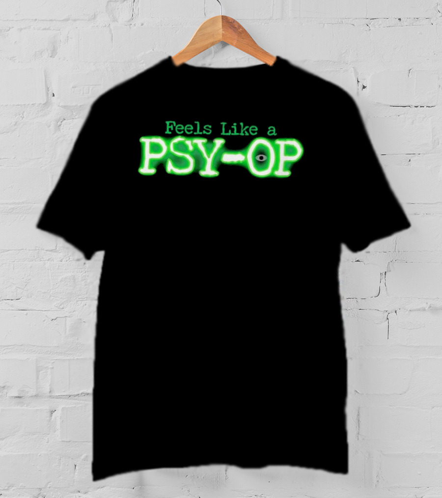 Feels Like A PSY OP Conspiracy Theory Meme T-Shirt