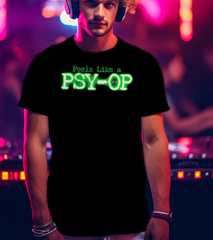 Feels Like A PSY OP Conspiracy Theory Meme T-Shirt