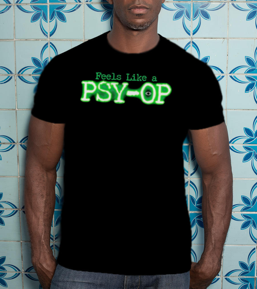 Feels Like A PSY OP Conspiracy Theory Meme T-Shirt