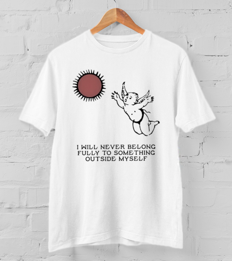 Cherub Sun I Will Never Belong Fully To Something Outside Myself T-Shirt