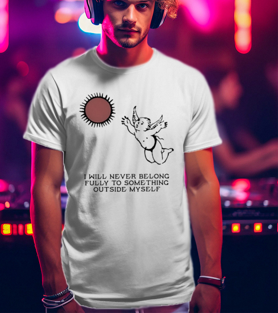 Cherub Sun I Will Never Belong Fully To Something Outside Myself T-Shirt