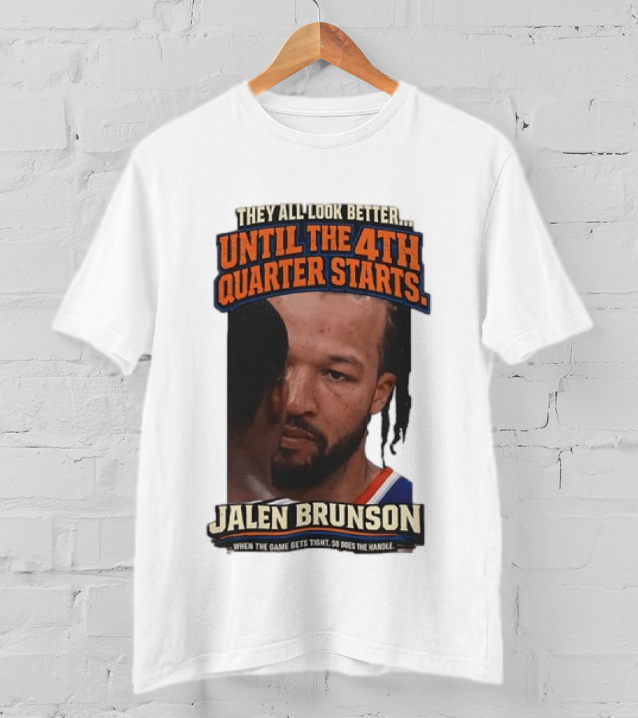 They All Look Better Until The 4th Quarter Starts Jalen Brunson New York Knicks NBA T-Shirt
