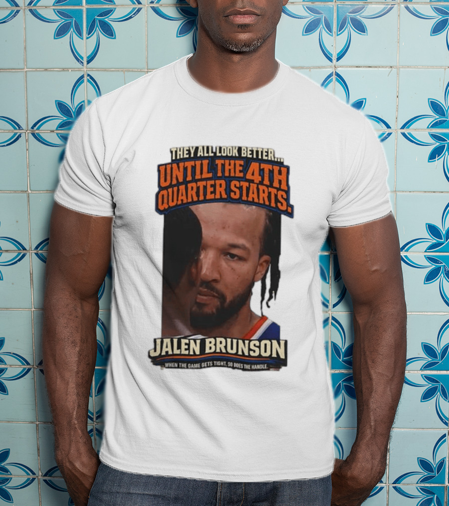 They All Look Better Until The 4th Quarter Starts Jalen Brunson New York Knicks NBA T-Shirt