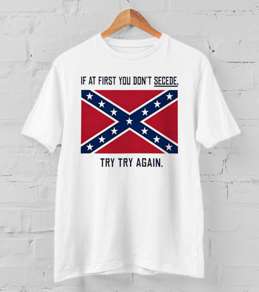Confederate States History If At First You Don't Secede Try Try Again Flag T-Shirt