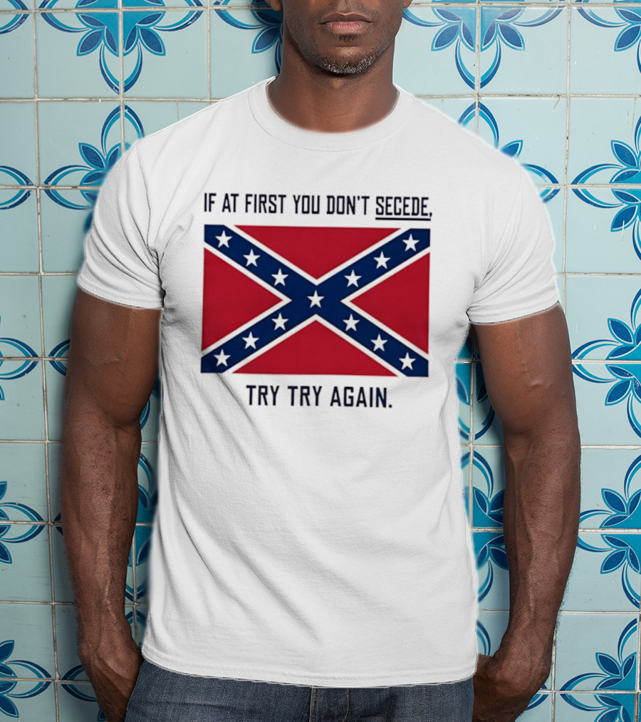Confederate States History If At First You Don't Secede Try Try Again Flag T-Shirt