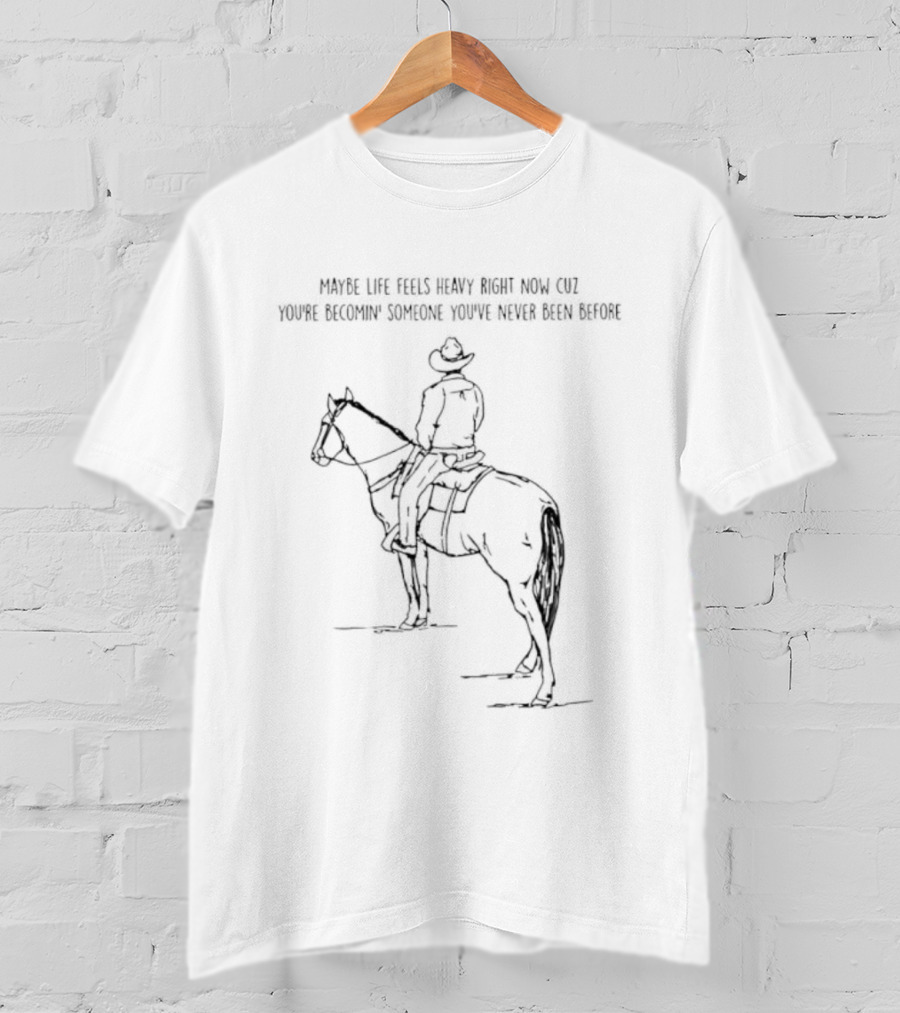 Cowboy Horse Maybe Life Feels Heavy Right Now Cuz You Are Becoming Someone T-Shirt